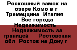 Роскошный замок на озере Комо в г. Тремеццина (Италия) - Все города Недвижимость » Недвижимость за границей   . Ростовская обл.,Ростов-на-Дону г.